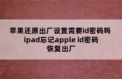 苹果还原出厂设置需要id密码吗 ipad忘记apple id密码恢复出厂